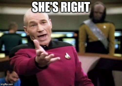 Picard Wtf Meme | SHE'S RIGHT | image tagged in memes,picard wtf | made w/ Imgflip meme maker