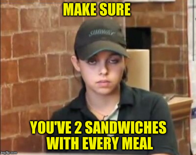 MAKE SURE YOU'VE 2 SANDWICHES WITH EVERY MEAL | made w/ Imgflip meme maker