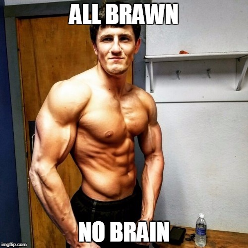 all brawn no brain | ALL BRAWN; NO BRAIN | image tagged in houston jones | made w/ Imgflip meme maker
