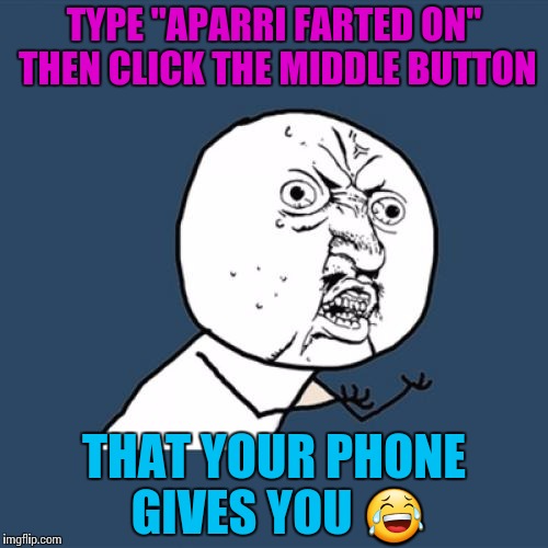 Y U No Meme | TYPE "APARRI FARTED ON" THEN CLICK THE MIDDLE BUTTON; THAT YOUR PHONE GIVES YOU 😂 | image tagged in memes,y u no | made w/ Imgflip meme maker