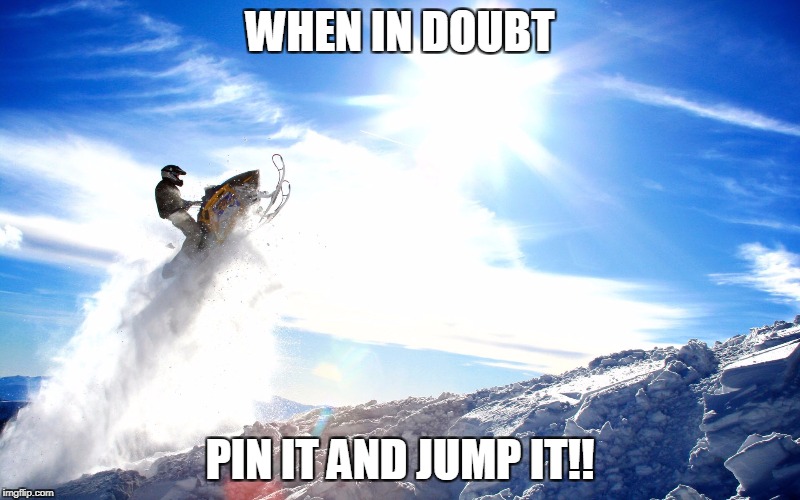 Snowmobile | WHEN IN DOUBT; PIN IT AND JUMP IT!! | image tagged in snowmobile | made w/ Imgflip meme maker