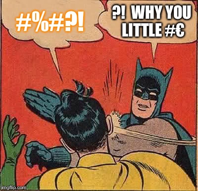 Batman Slapping Robin Meme | #%#?! ?!  WHY YOU LITTLE #€ | image tagged in memes,batman slapping robin | made w/ Imgflip meme maker