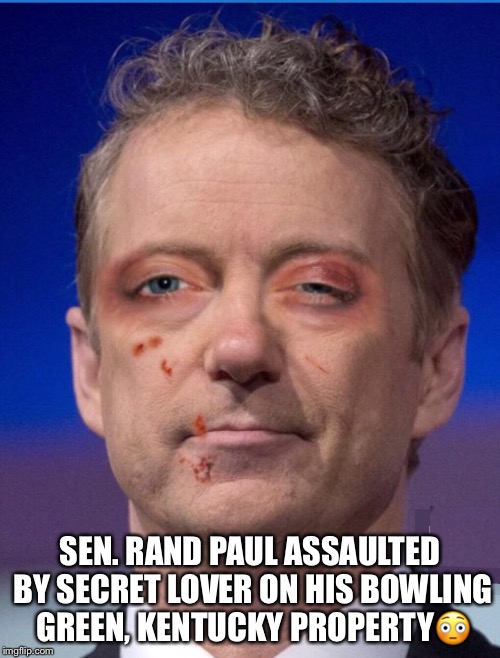 Paul’s Secret Lovers Quarrel | SEN. RAND PAUL ASSAULTED BY SECRET LOVER ON HIS BOWLING GREEN, KENTUCKY PROPERTY😳 | image tagged in rand paul,lovers quarrel | made w/ Imgflip meme maker