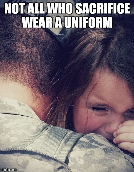 Salute Military Week, Nov 5 - 11, a CHAD-, DashHopes, SpursFanFromAround & JBmemegeek event!         | NOT ALL WHO SACRIFICE WEAR A UNIFORM | image tagged in military week,salute to military week,jbmemegeek,military service | made w/ Imgflip meme maker