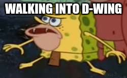 Spongegar | WALKING INTO D-WING | image tagged in memes,spongegar | made w/ Imgflip meme maker