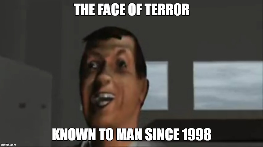 Nightmare Fuel Since 1998 | THE FACE OF TERROR; KNOWN TO MAN SINCE 1998 | image tagged in emergency fighters for life | made w/ Imgflip meme maker