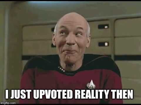 I JUST UPVOTED REALITY THEN | made w/ Imgflip meme maker
