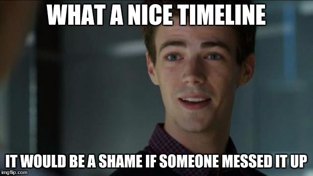 The flash | WHAT A NICE TIMELINE; IT WOULD BE A SHAME IF SOMEONE MESSED IT UP | image tagged in the flash | made w/ Imgflip meme maker