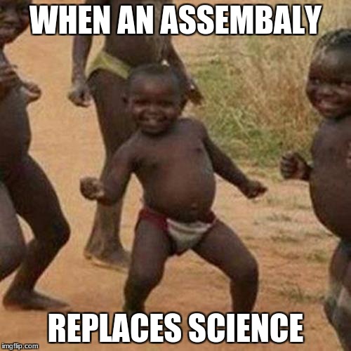 Third World Success Kid Meme | WHEN AN ASSEMBALY; REPLACES SCIENCE | image tagged in memes,third world success kid | made w/ Imgflip meme maker