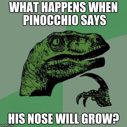 I'm Not Sure About This One | WHAT HAPPENS WHEN PINOCCHIO SAYS; HIS NOSE WILL GROW? | image tagged in memes,philosoraptor | made w/ Imgflip meme maker
