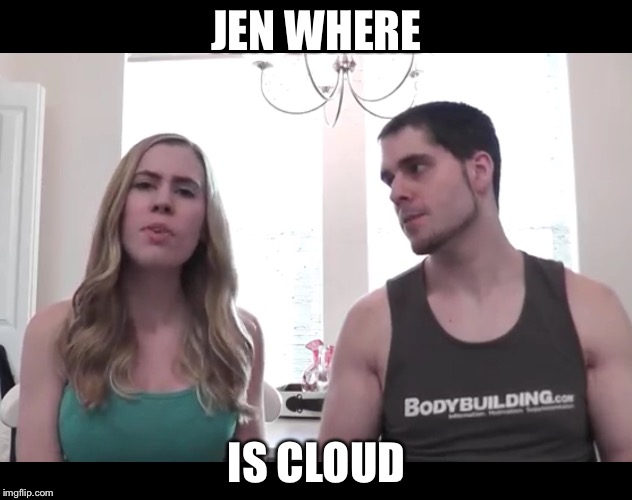 Popularmmos | JEN WHERE; IS CLOUD | image tagged in popularmmos | made w/ Imgflip meme maker