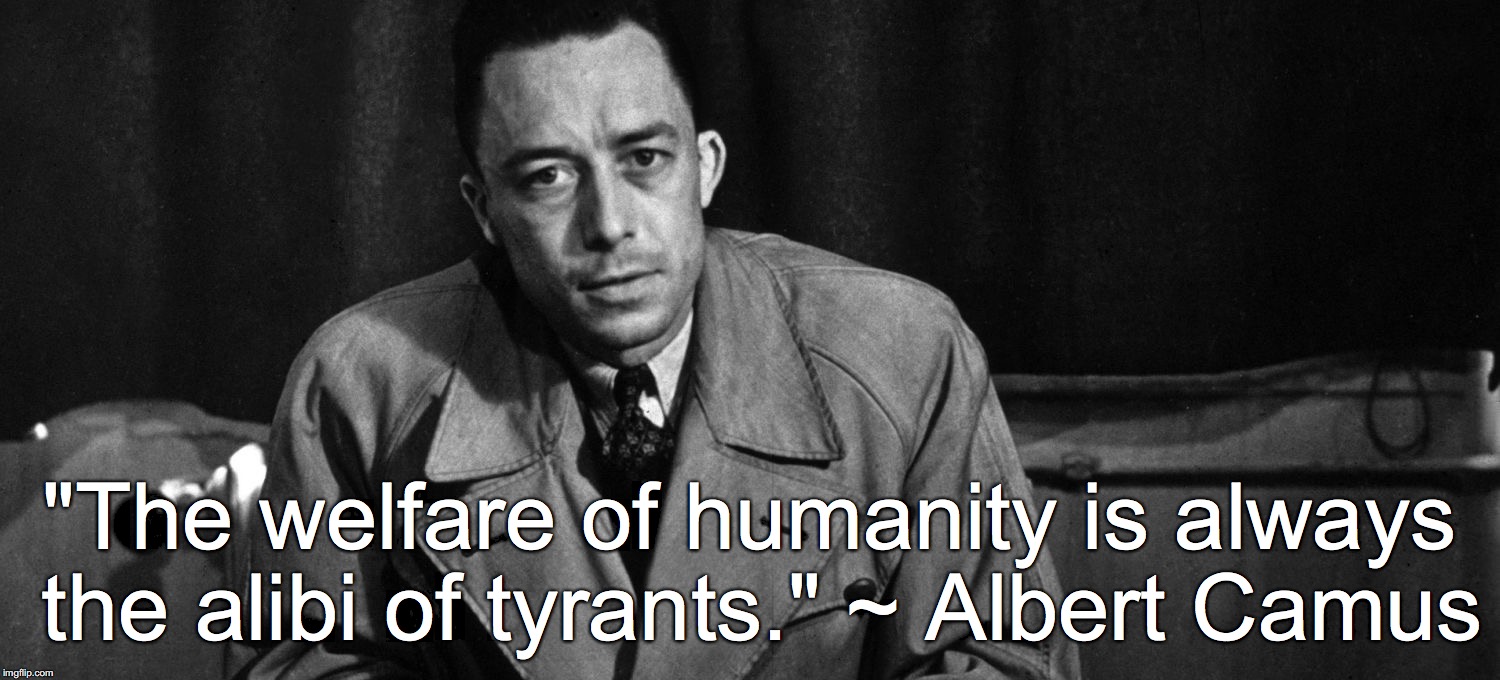 "The welfare of humanity is always the alibi of tyrants." ~ Albert Camus | image tagged in albert camus | made w/ Imgflip meme maker