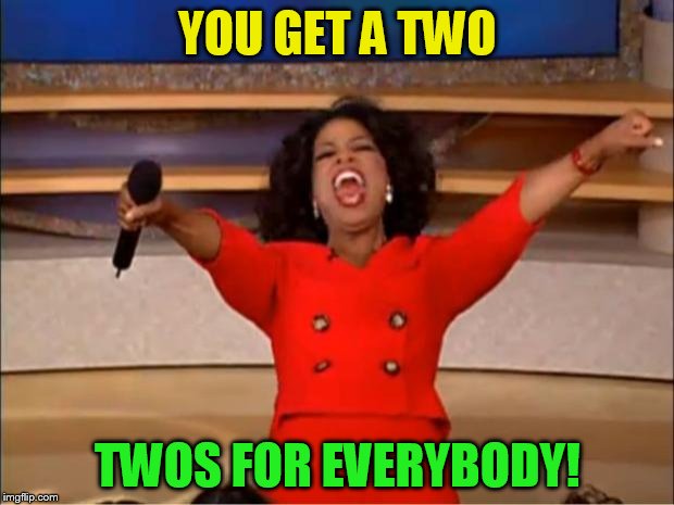 Oprah You Get A Meme | YOU GET A TWO TWOS FOR EVERYBODY! | image tagged in memes,oprah you get a | made w/ Imgflip meme maker