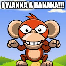 I WANNA A BANANA!!! | image tagged in hungry monkey | made w/ Imgflip meme maker