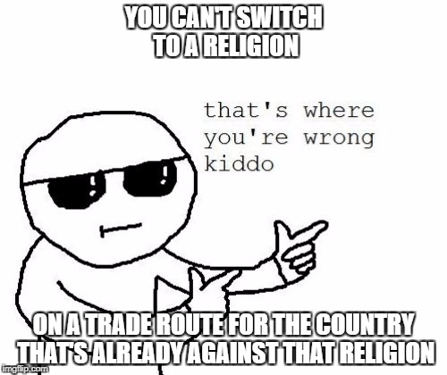 That's where you're wrong kiddo | YOU CAN'T SWITCH TO A RELIGION; ON A TRADE ROUTE FOR THE COUNTRY THAT'S ALREADY AGAINST THAT RELIGION | image tagged in that's where you're wrong kiddo | made w/ Imgflip meme maker
