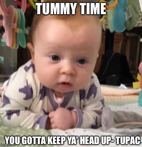 TUMMY TIME; YOU GOTTA KEEP YA' HEAD UP- TUPAC | image tagged in baby meme | made w/ Imgflip meme maker