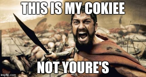 Sparta Leonidas Meme | THIS IS MY COKIEE; NOT YOURE'S | image tagged in memes,sparta leonidas | made w/ Imgflip meme maker