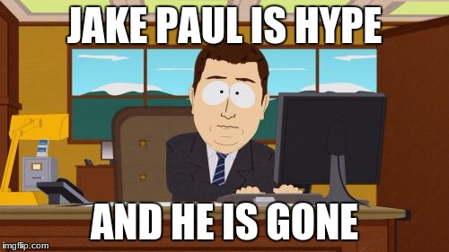 Aaaaand Its Gone Meme | JAKE PAUL IS HYPE; AND HE IS GONE | image tagged in memes,aaaaand its gone | made w/ Imgflip meme maker