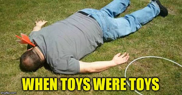 WHEN TOYS WERE TOYS | made w/ Imgflip meme maker