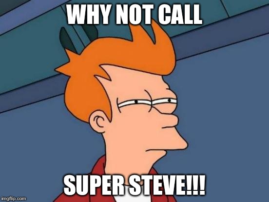 Futurama Fry Meme | WHY NOT CALL; SUPER STEVE!!! | image tagged in memes,futurama fry | made w/ Imgflip meme maker