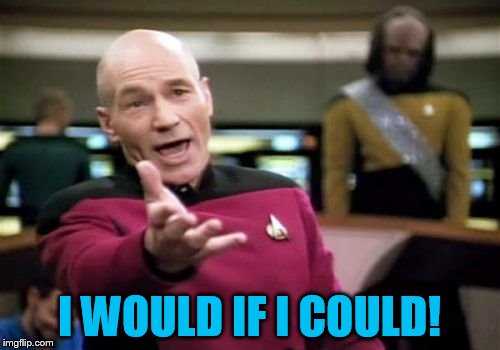 Picard Wtf Meme | I WOULD IF I COULD! | image tagged in memes,picard wtf | made w/ Imgflip meme maker