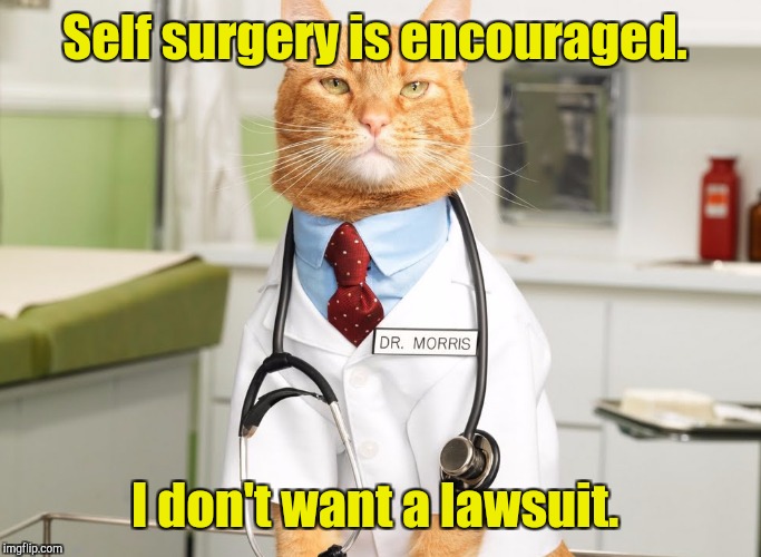 Self surgery is encouraged. I don't want a lawsuit. | made w/ Imgflip meme maker