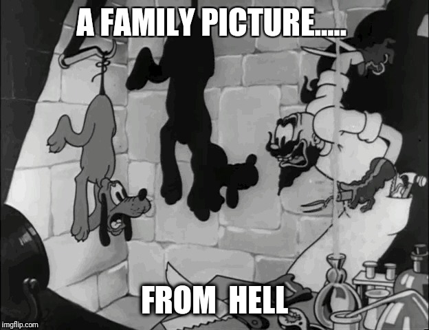 A family picture..... from  hell | A FAMILY PICTURE..... FROM  HELL | image tagged in mickey mouse | made w/ Imgflip meme maker