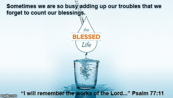 Blessed Life | image tagged in psalm 77 11,blessed life,blessed,count blessings,adding up troubles | made w/ Imgflip meme maker