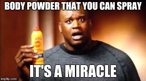 BODY POWDER THAT YOU CAN SPRAY; IT'S A MIRACLE | image tagged in funny,memes | made w/ Imgflip meme maker