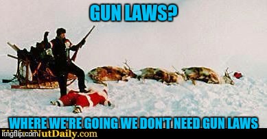 GUN LAWS? WHERE WE'RE GOING WE DON'T NEED GUN LAWS | made w/ Imgflip meme maker
