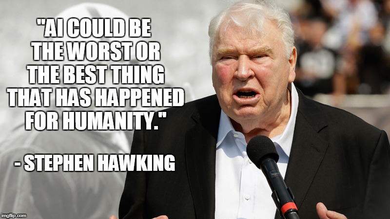 Thanks for the info, Bro. | "AI COULD BE THE WORST OR THE BEST THING THAT HAS HAPPENED FOR HUMANITY."; - STEPHEN HAWKING | image tagged in hawking,ai,humanity | made w/ Imgflip meme maker