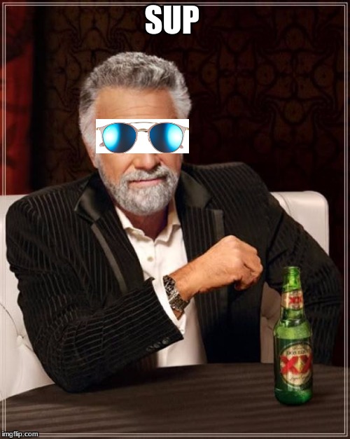The Most Interesting Man In The World | SUP | image tagged in memes,the most interesting man in the world | made w/ Imgflip meme maker