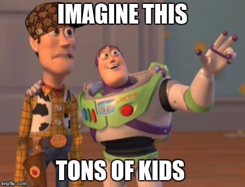 X, X Everywhere Meme | IMAGINE THIS; TONS OF KIDS | image tagged in memes,x x everywhere,scumbag | made w/ Imgflip meme maker