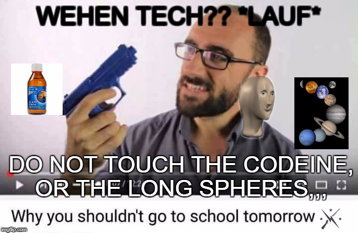 mierda | WEHEN TECH?? *LAUF*; DO NOT TOUCH THE CODEINE, OR THE LONG SPHERES,,, | image tagged in spoon | made w/ Imgflip meme maker