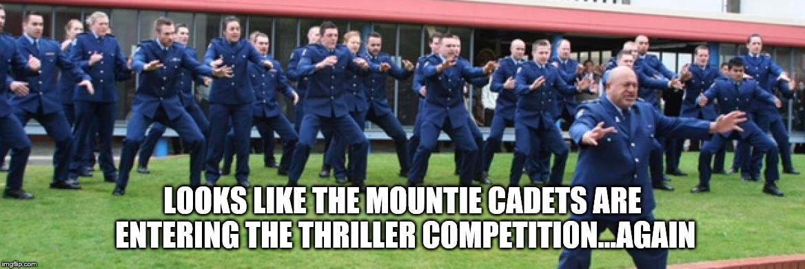 Crazy Canucks, gotta luv 'em | LOOKS LIKE THE MOUNTIE CADETS ARE ENTERING THE THRILLER COMPETITION...AGAIN | image tagged in canadian,canada,thriller | made w/ Imgflip meme maker