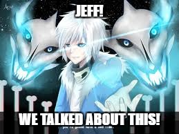 JEFF! WE TALKED ABOUT THIS! | made w/ Imgflip meme maker