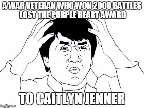 Jackie Chan WTF Meme | A WAR VETERAN WHO WON 2000 BATTLES LOST THE PURPLE HEART AWARD; TO CAITLYN JENNER | image tagged in memes,jackie chan wtf | made w/ Imgflip meme maker