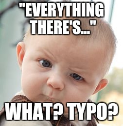 Skeptical Baby Meme | "EVERYTHING THERE'S..." WHAT? TYPO? | image tagged in memes,skeptical baby | made w/ Imgflip meme maker