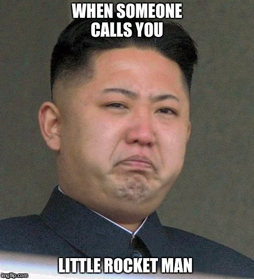 Little Rocket Man  | WHEN SOMEONE CALLS YOU; LITTLE ROCKET MAN | image tagged in funny,memes,kim jong un | made w/ Imgflip meme maker