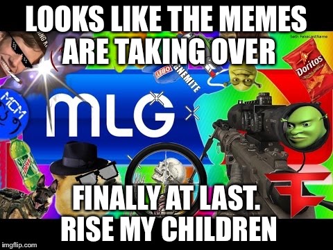 Dank Memes | LOOKS LIKE THE MEMES ARE TAKING OVER; FINALLY AT LAST. RISE MY CHILDREN | image tagged in dank memes | made w/ Imgflip meme maker