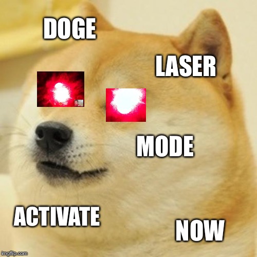 Doge Meme | DOGE; LASER; MODE; ACTIVATE; NOW | image tagged in memes,doge | made w/ Imgflip meme maker