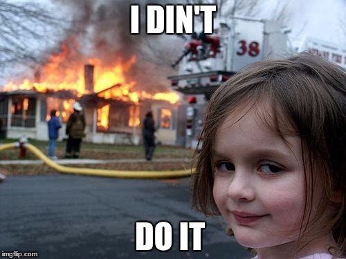Disaster Girl Meme | I DIN'T; DO IT | image tagged in memes,disaster girl | made w/ Imgflip meme maker