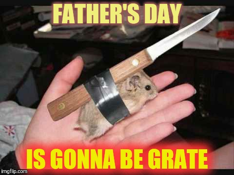 Lock and Load Hamster | FATHER'S DAY IS GONNA BE GRATE | image tagged in lock and load hamster | made w/ Imgflip meme maker