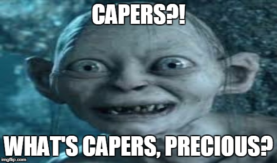 CAPERS?! WHAT'S CAPERS, PRECIOUS? | image tagged in gollum,dom | made w/ Imgflip meme maker