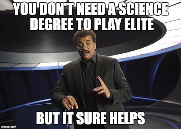 Neil deGrasse Tyson Cosmos | YOU DON'T NEED A SCIENCE DEGREE TO PLAY ELITE; BUT IT SURE HELPS | image tagged in neil degrasse tyson cosmos | made w/ Imgflip meme maker