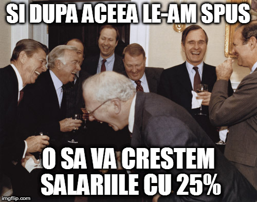 And then I told them | SI DUPA ACEEA LE-AM SPUS; O SA VA CRESTEM SALARIILE CU 25% | image tagged in and then i told them | made w/ Imgflip meme maker