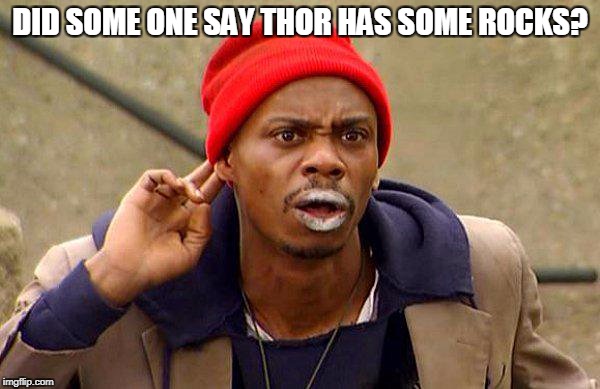 did someone say chappelle | DID SOME ONE SAY THOR HAS SOME ROCKS? | image tagged in did someone say chappelle | made w/ Imgflip meme maker
