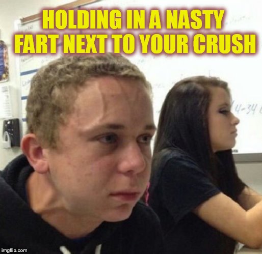Vein popping kid | HOLDING IN A NASTY FART NEXT TO YOUR CRUSH | image tagged in vein popping kid | made w/ Imgflip meme maker