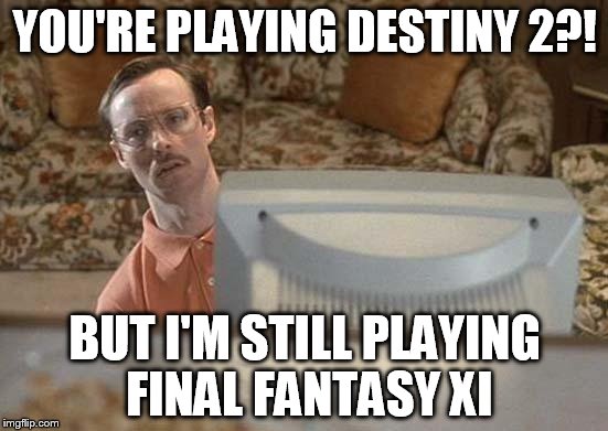 Napoleon Dynamite Bro | YOU'RE PLAYING DESTINY 2?! BUT I'M STILL PLAYING FINAL FANTASY XI | image tagged in napoleon dynamite bro | made w/ Imgflip meme maker