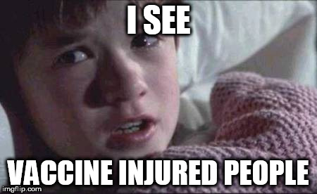 I See Dead People | I SEE; VACCINE INJURED PEOPLE | image tagged in memes,i see dead people | made w/ Imgflip meme maker